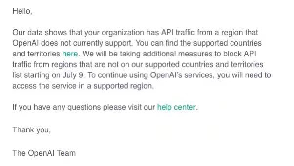 🗣 OpenAI 7月9号 开始封锁不支持的国家API6月25日凌晨，有部分开发者收到了OpenAI的信，“根据数据显示，你的组织有来自OpenAl目前不支持的地区的API流量