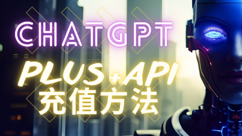 🧩 2023年8月最新ChatGPT Plus与GPT4 API充值方法🔗 